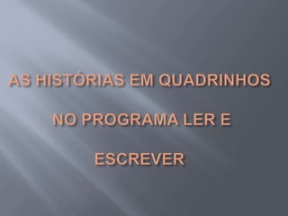 AS HISTÓRIAS EM QUADRINHOS NO PROGRAMA LER EESCREVER