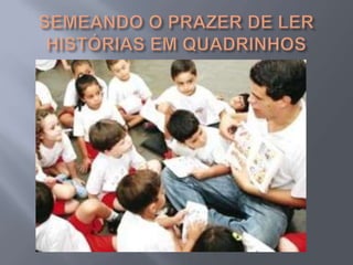 SEMEANDO O PRAZER DE LER HISTÓRIAS EM QUADRINHOS