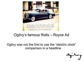 Ogilvy’s famous Rolls – Royce Ad Ogilvy was not the first to use the “electric clock” comparison in a headline 