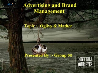 Advertising and Brand Management  Topic :- Ogilvy & Mather Presented By :- Group 08 