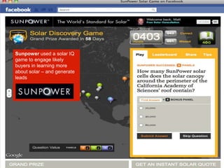 Sunpower used a solar IQ
game to engage likely
buyers in learning more
about solar – and generate
leads
 