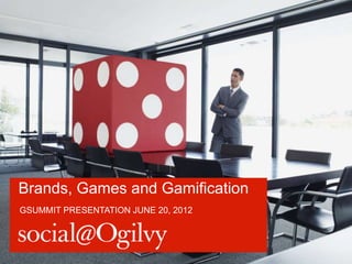 Games and
Gamification
for Brands


                                                       Irfan Kamal
               SVP and Global Head, Analytics, Products & Partners
                                                         June 2012
 