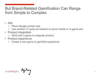 But Brand-Related Gamification Can Range
from Simple to Complex

•  Ads
   •  Place Google content ads
   •  Use another 3...