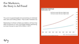 #OgilvyTrends2018
For Marketers,
the Story is Ad Fraud
The up-to-no-good brigade isn’t just picking on individual
web user...