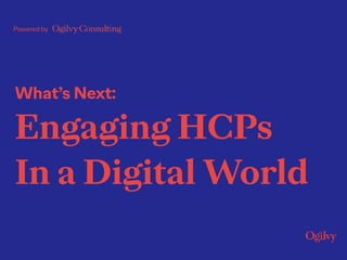 Powered by
What’s Next:
Engaging HCPs
In a Digital World
 