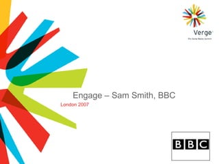 Engage – Sam Smith, BBC London 2007 
