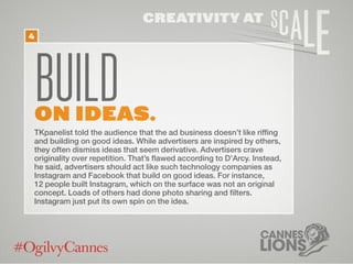 Buildon ideas.
TKpanelist told the audience that the ad business doesn’t like riffing
and building on good ideas. While ad...