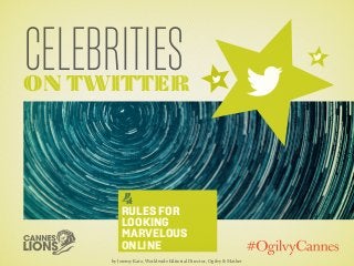 Celebritieson Twitter
4
Rules for
Looking
Marvelous
Online
by Jeremy Katz, Worldwide Editorial Director, Ogilvy & Mather
 