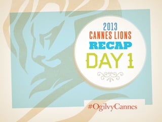 2013
cannes lions
recap
day1
8
 