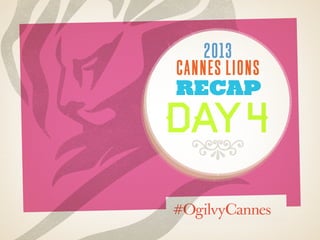 2013
cannes lions
recap
day4
8
 