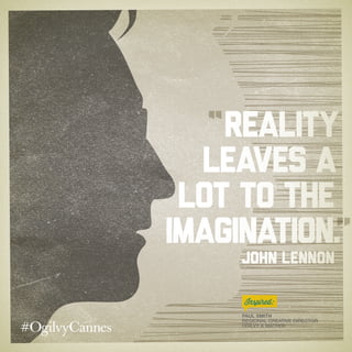 Reality
leaves a
lot to the
imagination.
John Lennon
Paul Smith
Regional Creative Director
Ogilvy & Mather
Inspired:
 