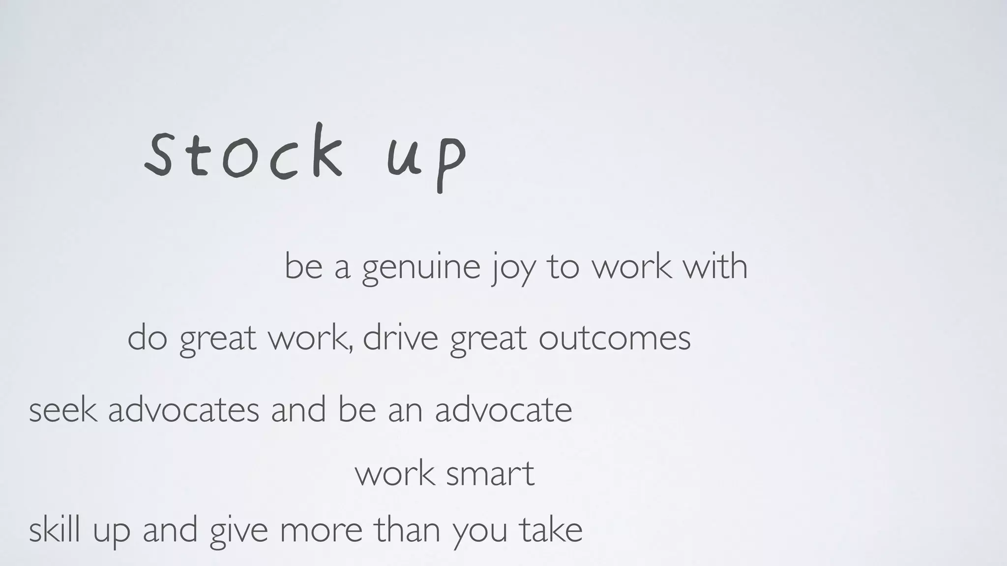 stock up
do great work, drive great outcomes
work smart
be a genuine joy to work with
seek advocates and be an advocate
skill up and give more than you take
 