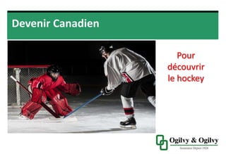Pour
découvrir
le hockey
Devenir Canadien
 