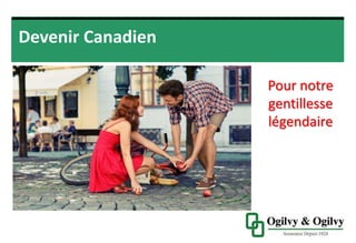Pour notre
gentillesse
légendaire
Devenir Canadien
 