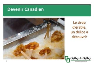 Devenir Canadien
8
Le sirop
d’érable,
un délice à
découvrir
 