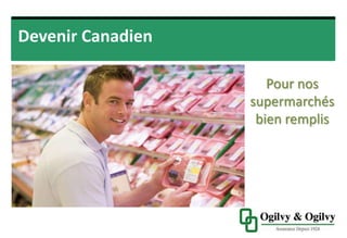 Pour nos
supermarchés
bien remplis
Devenir Canadien
 