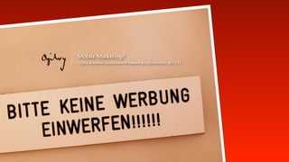Mobile Marketing?
Ogilvy & Mather Deutschland @ Marketing Club Frankfurt, 28.11.11
 