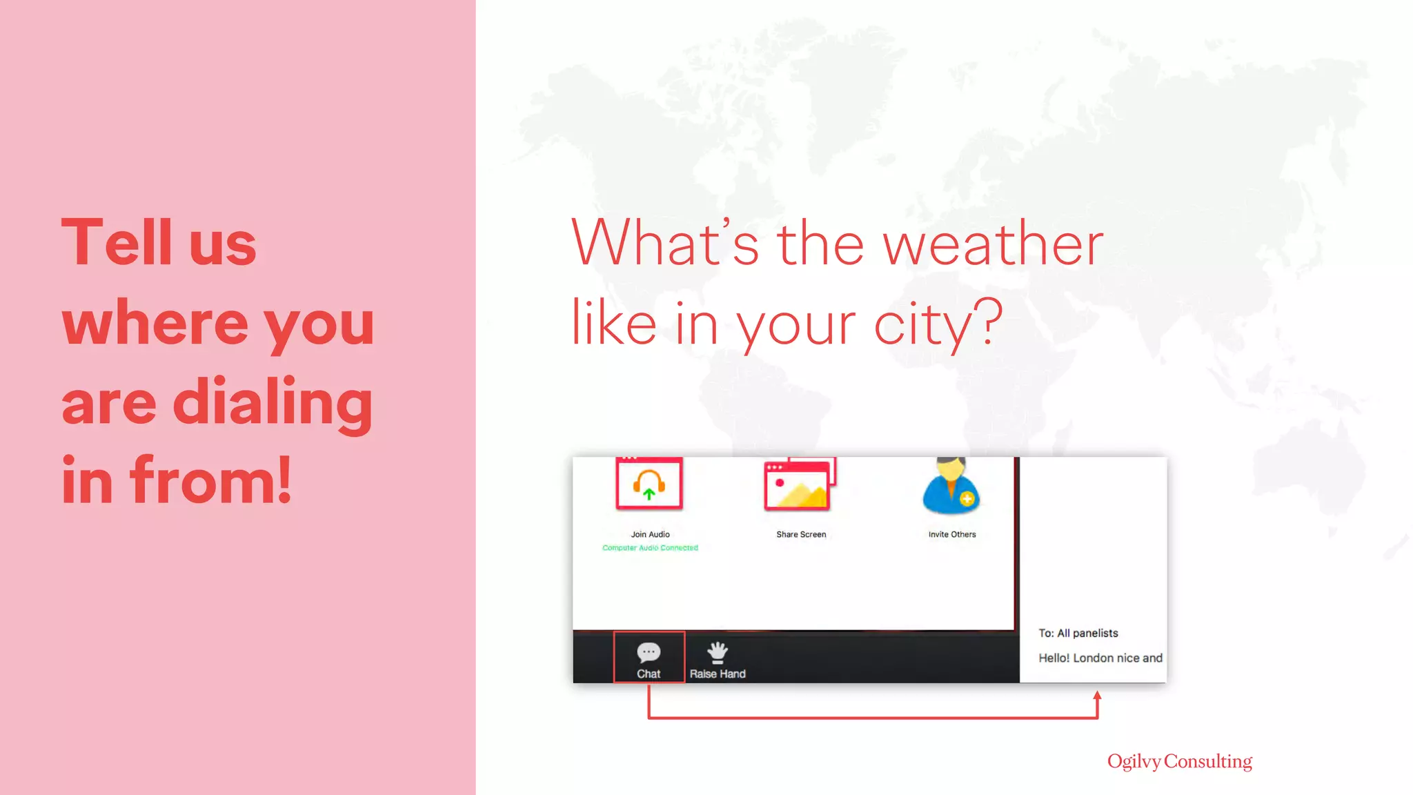 Tell us
where you
are dialing
in from!
What’s the weather
like in your city?
 