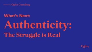 What’s Next:
Authenticity:
The Struggle is Real
Powered by
 