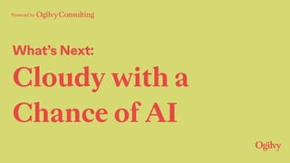 Powered by
What’s Next:
Cloudy with a
Chance of AI
 
