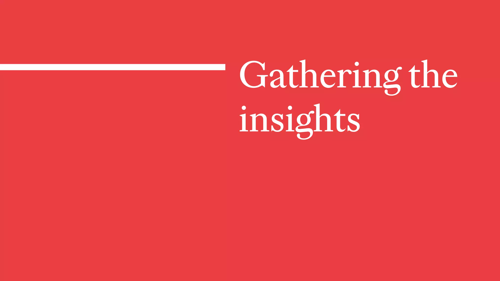 Gathering the
insights
 