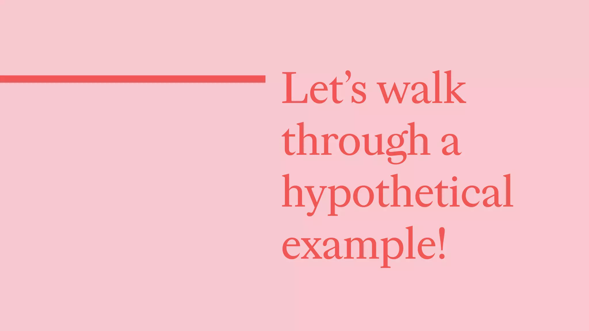 Let’s walk
through a
hypothetical
example!
 