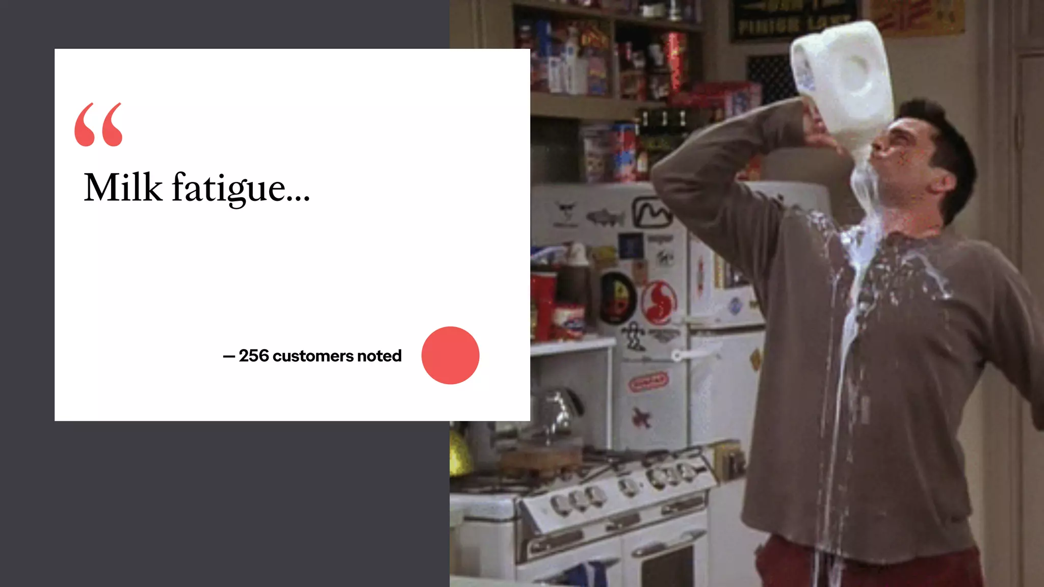 “Milk fatigue…
— 256 customers noted
 