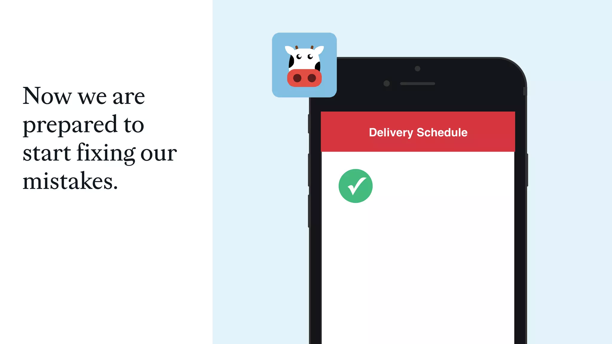 Delivery Schedule
✓
Now we are
prepared to
start fixing our
mistakes.
 
