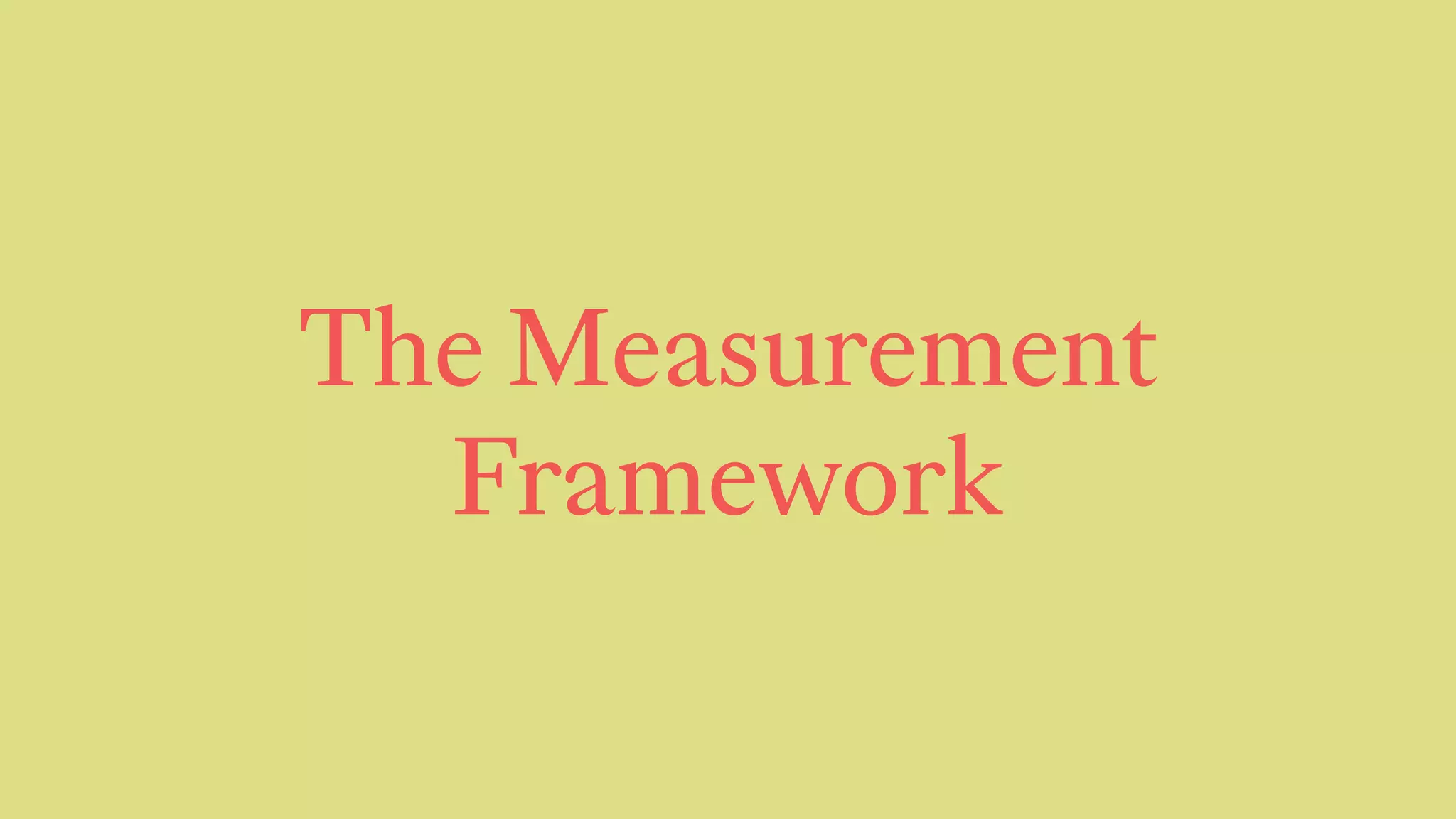 The Measurement  
Framework
 