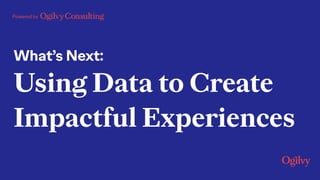 Powered by
What’s Next:
Using Data to Create
Impactful Experiences
 