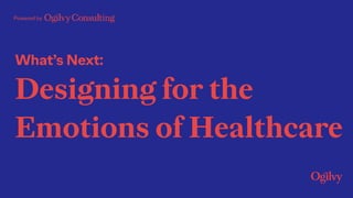 Powered by
What’s Next:
Designing for the
Emotions of Healthcare
 