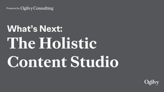 Powered by
What’s Next:
The Holistic
Content Studio
 