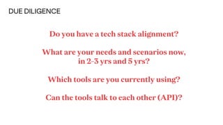 Do you have a tech stack alignment?
What are your needs and scenarios now,
in 2-3 yrs and 5 yrs?
Which tools are you curre...