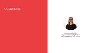 QUESTIONS?
Andreanne Leclerc
Regional Managing Partner
Ogilvy & Mather Asia Pacific
 
