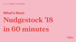 Powered by
What’s Next:
Nudgestock ’18
in 60 minutes
 