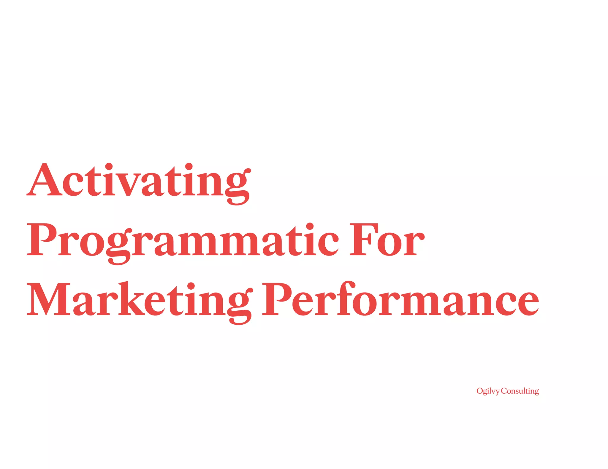 Activating
Programmatic For
Marketing Performance
 