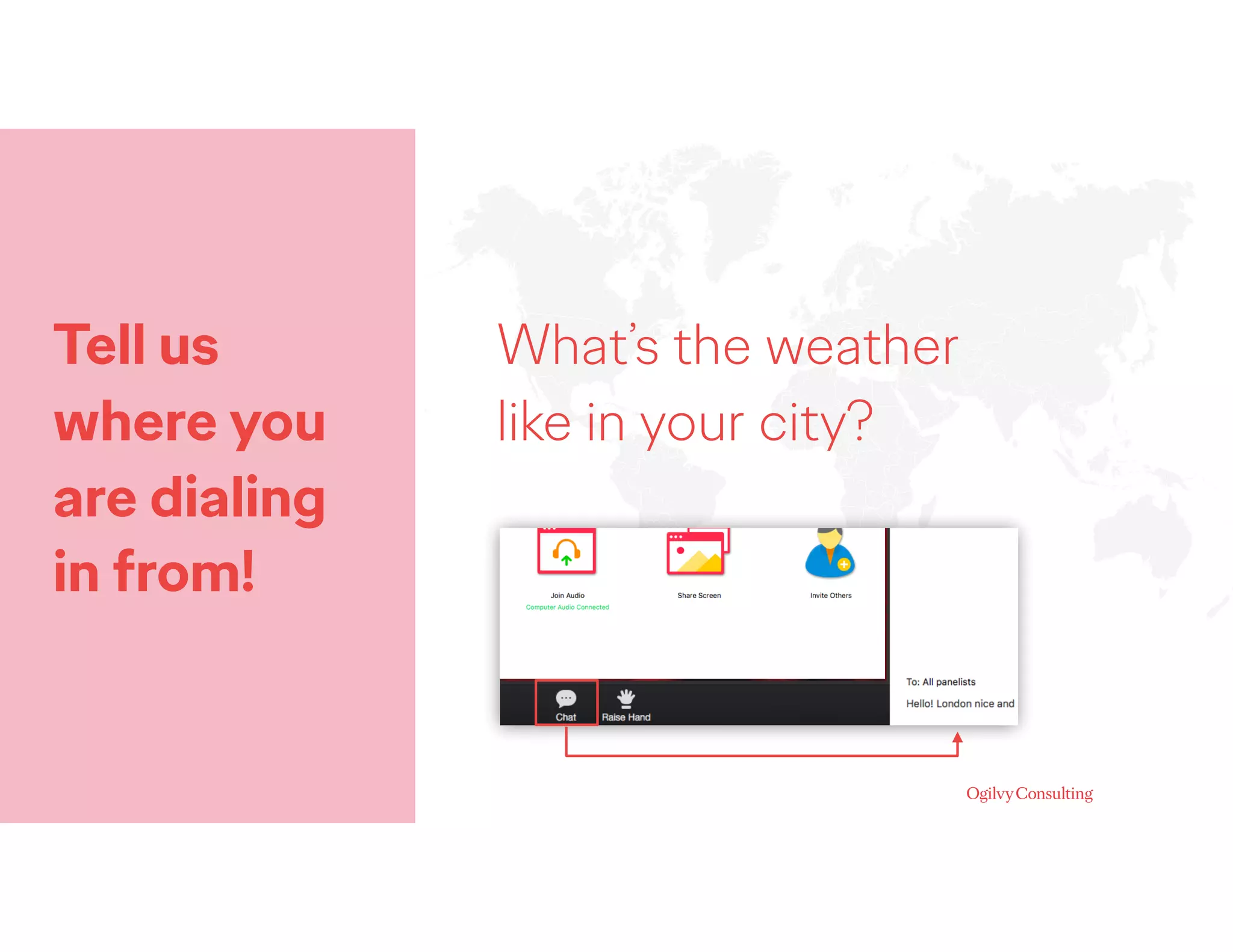 Tell us
where you
are dialing
in from!
What’s the weather
like in your city?
 
