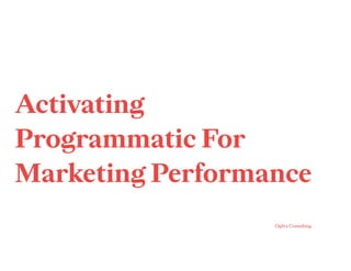 Activating
Programmatic For
Marketing Performance
 