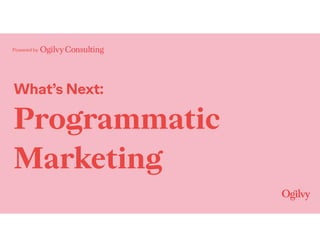 Powered by
What’s Next:
Programmatic
Marketing
 