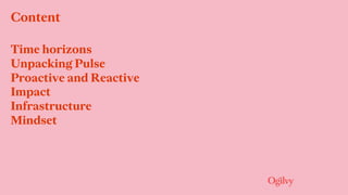 Content
Time horizons
Unpacking Pulse
Proactive and Reactive
Impact
Infrastructure
Mindset
 