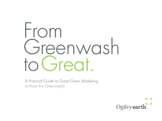 From
Greenwash
to Great.
A Practical Guide to Great Green Marketing
(without the Greenwash)
 
