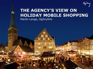 THE AGENCY’S VIEW ON HOLIDAY MOBILE SHOPPINGMartin Lange, OgilvyOne 