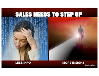 SALES NEEDS TO STEP UP




LESS INFO      MORE INSIGHT
                              #sellorelse
 