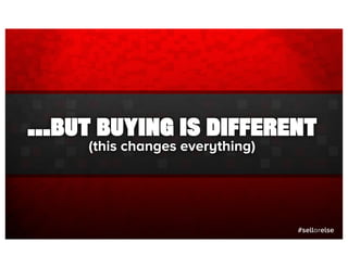#sellorelse
...BUT BUYING IS DIFFERENT
(this changes everything)
 