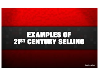 #sellorelse
EXAMPLES OF
21ST CENTURY SELLING
 