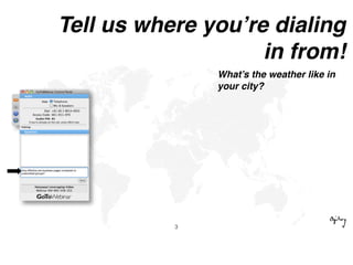 Tell us where you’re dialing
in from!
What’s the weather like in
your city?
3
 