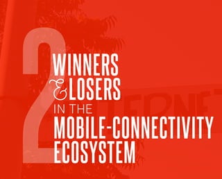 19
2
WINNERS
LOSERS
MOBILE-CONNECTIVITY
ECOSYSTEM
IN THE
 