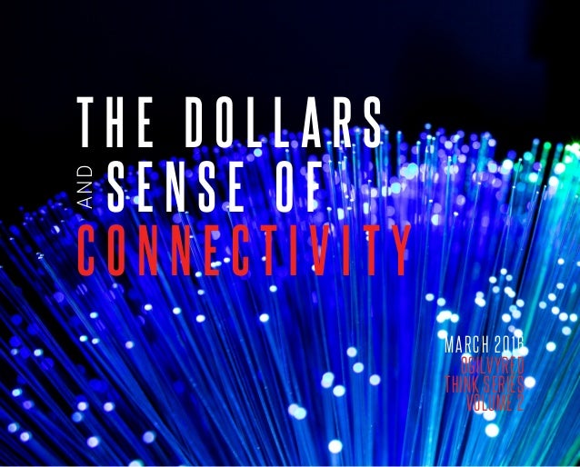1
T H E D O L L A R S
S E N S E O F
C O N N E C T I V I T Y
OGILVYRED
THINK SERIES
VOLUME 2
MARCH 2016
AND
 