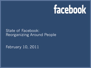 State of Facebook:
Reorganizing Around People


February 10, 2011
 