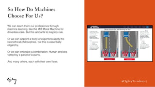 #OgilvyTrends2017
We can teach them our preferences through
machine learning, like the MIT Moral Machine for
driverless ca...